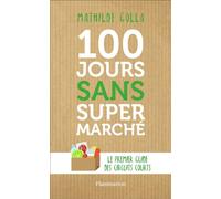 100 jours sans supermarché: Le guide des circuits courts