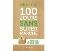 100 jours sans supermarché Mathilde Golla (Auteur), Cyril Dion (Préface)