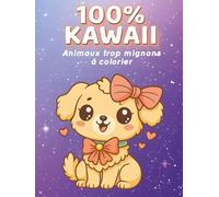 100% Kawaii - Animaux trop mignons à colorier: Pour enfants 4-8 ans et adultes | 50 Coloriages faciles et anti-stress, chats, chiens, licornes et animaux mignons