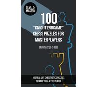 100 “Knight Endgame” Chess Puzzles for Master Players (Rating 2100-2400): 100 real-life chess tactics puzzles to make you a better player