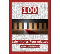 100 Labyrinthes Pour Adultes Niveau Très Difficile: Cahier d'Activités Pour les Experts | Labyrinthes Diaboliques Anti Stress | Livre de Jeux Pour les Vacances