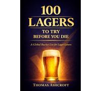 100 Lagers to Try Before You Die: A Global Bucket List for Lager Lovers