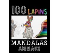 100 Lapins Mandalas Animaux: Livre de coloriage Lapin 100 Mandalas Animaux incroyables pour adultes Anti-Stress (Volume 4)