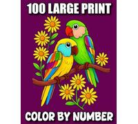 100 Large Print Color By Number: 100 Page Large Print Color By Number Coloring Book For Adults And Seniors with Flowers, Birds, Butterflies, Animals Simple Coloring Pages