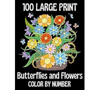 100 Large Print Color By Number Coloring Book: Large Print Color By Number Coloring Book For Adult With Birds, Flowers, Butterflies, Halloween, Christmas and More