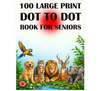 100 Large Print Dot To Dot Book For Seniors: Easy to Hard Large Print Jumbo Dot To Dot For Seniors, Adults & Beginners | Baby Animals, Sea Life, Birds and Much More!