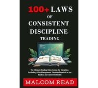 100+ Laws of Consistent Discipline Trading: The Ultimate Trading Rules System for Discipline, Psychology, Risk Management, Emotional Control in Any Market, and Consistent Profits