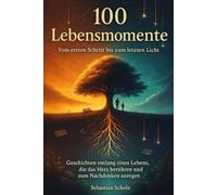 100 Lebensmomente: Vom ersten Schritt bis zum letzten Licht