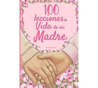 100 Lecciones de vida de mi Madre: Un libro de amor y sabiduría, completado por tu madre