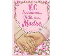 100 Lecciones de vida de mi Madre: Un libro de amor y sabiduría, completado por tu madre