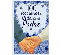 100 Lecciones de vida de mi Padre: Un libro de amor y sabiduría, completado por tu padre