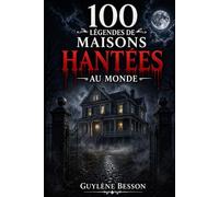 100 Légendes de Maisons Hantées: Histoires vraies et lieux maudits : Un tour du monde du paranormal, de l'horreur et des légendes urbaines les plus terrifiantes. ( Edition Illustrée en noir et blanc)
