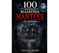 100 Légendes de Maisons Hantées: Histoires vraies et lieux maudits : Un tour du monde du paranormal, de l'horreur et des légendes urbaines les plus terrifiantes. ( Edition Illustrée en noir et blanc)
