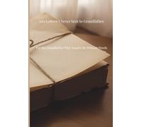 100 Letters I Never Sent to My Grandfather: For the Grandfather Who Taught Me Without Words