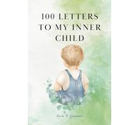 100 Letters to My Inner Child: A Journal for Emotional Healing and Personal Growth