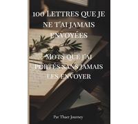 100 Lettres que je ne t'ai jamais envoyées: Mots que j’ai portés sans jamais les envoyer