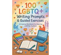 100 LGBTQ+ Writing Prompts & Guided Exercises: A Creative Workbook for Aspiring LGBTQ+ Authors: Spark your creativity with inclusive, diverse, and ... who want to bring LGBTQ+ voices to life.