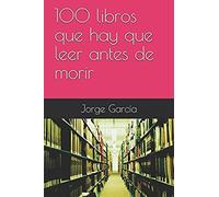 100 Libros Que Hay Que Leer Antes De Morir (Spanish Edition)