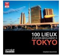 100 lieux à visiter absolument à Tokyo Stephen Mansfield (Auteur), Munii Prod (Traduction)