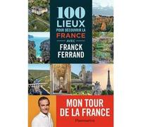 100 lieux pour découvrir la France Franck Ferrand (Auteur)