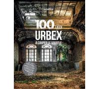 Eloi Rousseau – 100 lieux URBEX à couper le souffle – Larousse – relié