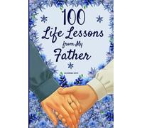 100 Life Lessons from My Father: A Book of Love and Life Lessons, Completed by Your Father