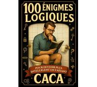 100 logique: Cent ÉNIGMES LOGIQUES à résoudre aux toilettes en faisant CACA : Casse-têtes, suites, codes, intrus, problèmes, devinettes, petits jeux ... Idée cadeau drôle pour adultes ou ados
