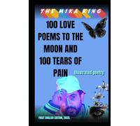 100 LOVE POEMS TO THE MOON AND 100 TEARS OF PAIN THE MIKA KING: 100 LOVE POEMS TO THE MOON AND 100 TEARS OF PAIN THE MIKA KING FIRST ENGLISH EDITION, 2025.