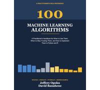 100 Machine Learning Algorithms: A Practitioner's Handbook for When to Use Them, When to Stop Trusting Them, and How to Implement Them in Python and R