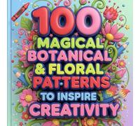 100 Magical Botanical & Floral Patterns to Inspire Creativity