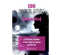 100 Magical Rituals for Shadow Work: A Self-Discovery Workbook to Heal, Accept, and Empower your Inner Self