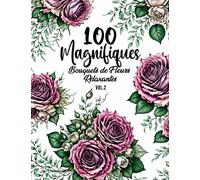 100 Magnifiques Bouquets de Fleurs Relaxantes Vol.2: Livre De Coloriage Pour Adultes Fleurs Anti Stress Avec Beaux Motifs Floraux, et Belles Couronnes Facile à Colorier Pour se Détendre.