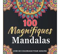 100 Magnifiques Mandalas: Livre de Coloriage pour Adultes, 100 Beaux Mandalas à Colorier pour se Détendre. Livre de Coloriage Anti Stress pour Adultes