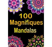 100 Magnifiques Mandalas: Livre de mandalas pour adultes pour soulager le stress et ressentir une sensation de confort et de détente en coloriant