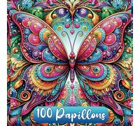 100 Magnifiques papillons - Beau livre de coloriage pour adultes - Papillons et compositions florales - Tableau de papillons - Anti-stress - anxiété - ... : 100 Dessins à Colorier pour la Détente