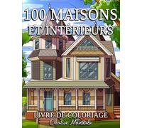 100 Maisons et Intérieurs: Un livre de coloriage pour adultes avec de maisons, des cabanes cosy, des maisons de campagne, des villas joliment décorées et bien plus encore !