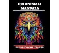 100 Mandala di Animali: Album da Colorare per Adulti con Animali in Stile Mandala, Perfetto per Combattere lo Stress, Stimolare la Creatività e Dedicarsi alla Mindfulness