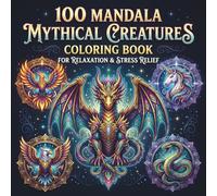 100 Mandala Mythical Creatures Coloring Book for Relaxation & Stress Relief: Mindful Coloring Book Featuring Dragons, Unicorns, Griffins & More