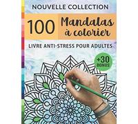 100 Mandalas à Colorier: Livre Anti-Stress Pour Adultes: Livre de Coloriage Pour Adultes | Fleurs et Mandalas Anti-Stress et Relaxant | Cahier de Coloriage Pour Art-Thérapie | +30 BONUS