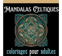 100 Mandalas Celtiques: Coloriages pour adultes | - de Stress | + de Concentration | Accroître sa Créativité |
