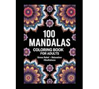 100 Mandalas Coloring Book for Adults: Stress Relief, Relaxation, and Mindful Coloring with Beautiful Intricate Patterns