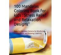 100 Mandalas Coloring Book for kids : Stress Relief and Relaxation Designs”: Beautiful Mandala Patterns for Mindfulness, Anxiety Relief, and Relaxing Creativity”