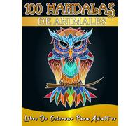 100 Mandalas de animales para colorear. Libro de mandalas para adultos, 100 dibujos para colorear animales increíbles. Cuaderno de pintar mandalas de ... divertidos para relajarte y quitar estrés.