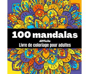 100 mandalas difficile - livre de coloriage pour adultes: Magnifiques mandalas complexes /anti stress, anti angoisse, relaxation (Livre de coloriage mandala)