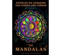 100 Mandalas: Entdecke Die Harmonie Von Farben Und Formen