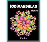 100 mandalas fleurs facile. Coloriage mandalas fleurs facile.: Livre de coloriage mandalas pour enfants et débutants. Coloriage mandalas fleurs pour senior.