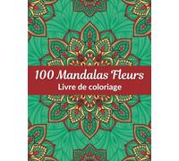 100 Mandalas Fleurs: Livres de coloriage pour adultes, Cahier de coloriage pour se détendre et s'amuser, Motifs relaxant et anti stress