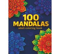 100 Mandalas for Relaxation: An Adult Coloring Book of Calming Patterns and Mindful Designs: A Therapeutic Mandala Coloring Experience for Adults Seeking Peace and Joy