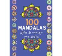 100 Mandalas Livre de coloriage pour adultes: Pages de coloriage de mandala pour adultes contient 100 livres de coloriage de mandala uniques pour les conceptions anti-stress pour adultes