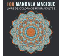 100 Mandalas Magique Livre De Coloriage Pour Adultes: Beaux Designs de Mandala Pour la Réduction du Stress , Meditation et Relaxation | Different Niveau de Difficulté |